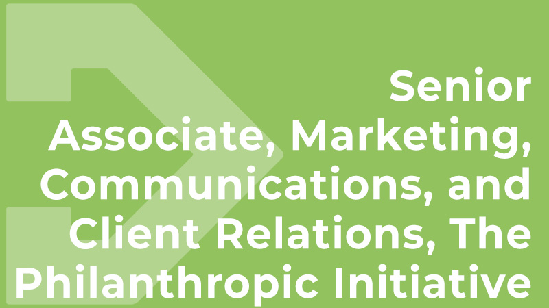 Senior Associate, Marketing, Communications, and Client Relations, The Philanthropic Initiative 