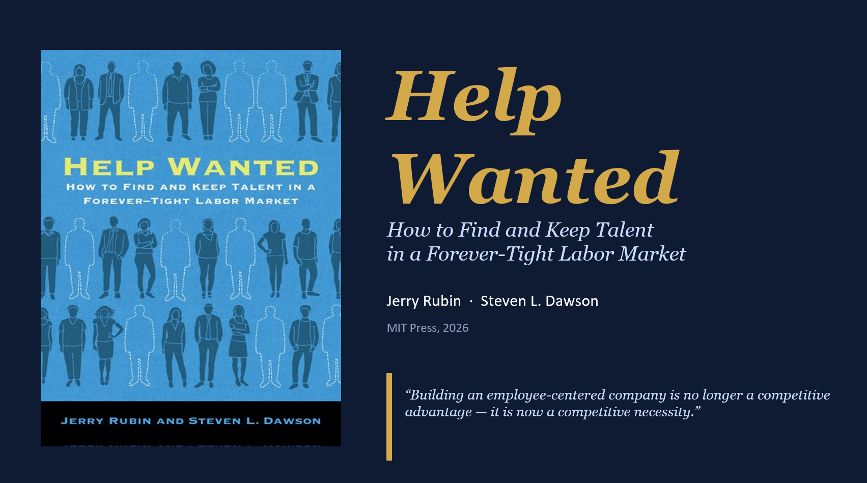 Cover slide from presentation at "Help Wanted" event - Help Wanted: How to Find and Keep Talent in a Forever-Tight Labor Market, Jerry Rubin & Steven L. Dawson, “Building an employee-centered company is no longer a competitive advantage — it is now a competitive necessity.”