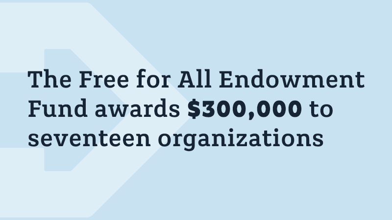 The Free for All Endowment Fund awards $300,000 to seventeen organizations