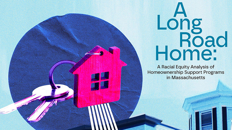 A Long Road Home: A Racial Equity Analysis of Homeownership Support Programs in Massachusetts